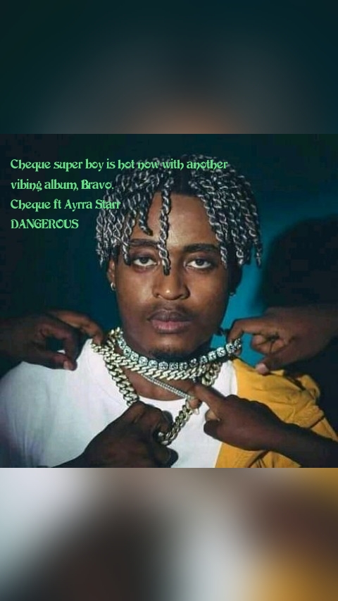 Cheque super boy is hot now with another vibing album, Bravo. 
Cheque ft Ayrra Starr
DANGEROUS